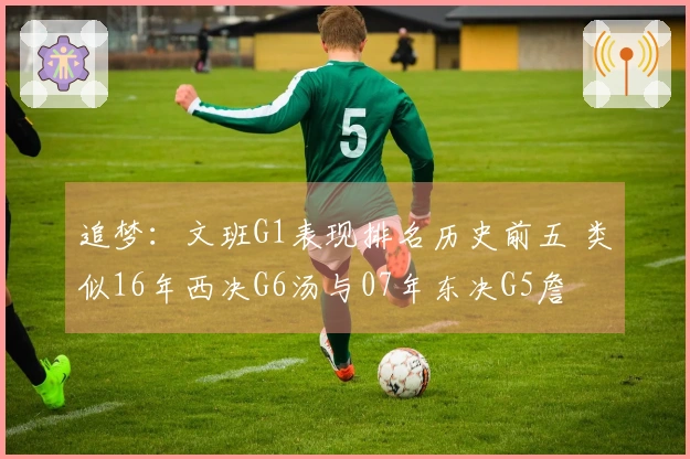 追梦：文班G1表现排名历史前五 类似16年西决G6汤与07年东决G5詹
