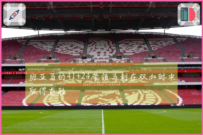 班亚马的41+24带领马刺在双加时中取得首胜